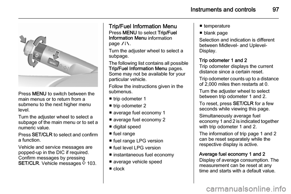 VAUXHALL CORSA 2015.75 Owners Manual Instruments and controls97
Press MENU to switch between the
main menus or to return from a
submenu to the next higher menu
level.
Turn the adjuster wheel to select a
subpage of the main menu or to se VAUXHALL CORSA 2015.75 Owners Manual Instruments and controls97
Press MENU to switch between the
main menus or to return from a
submenu to the next higher menu
level.
Turn the adjuster wheel to select a
subpage of the main menu or to se