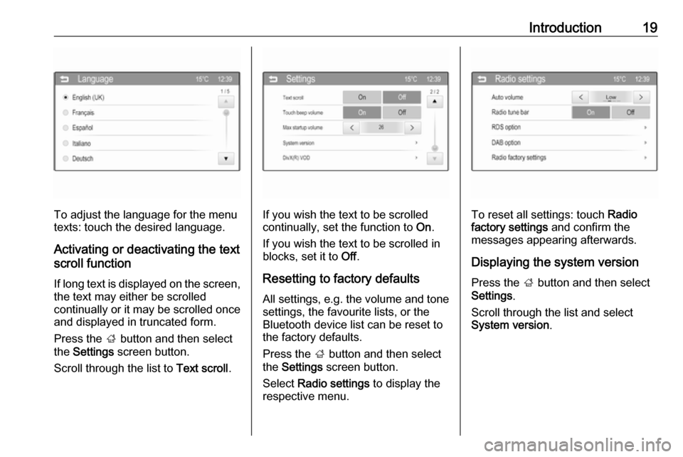 VAUXHALL CORSA 2016  Infotainment system Introduction19
To adjust the language for the menu
texts: touch the desired language.
Activating or deactivating the text
scroll function
If long text is displayed on the screen,
the text may either b