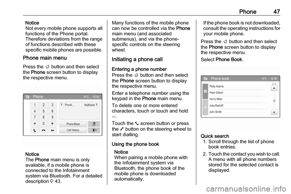 VAUXHALL CORSA 2016  Infotainment system Phone47Notice
Not every mobile phone supports all
functions of the Phone portal.
Therefore deviations from the range
of functions described with these
specific mobile phones are possible.
Phone main m