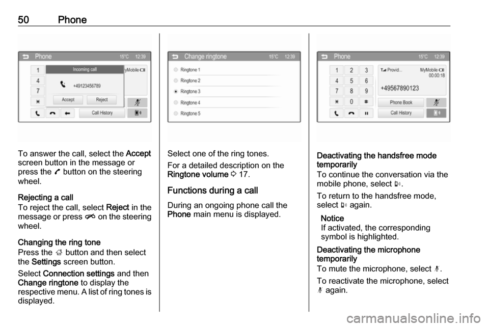VAUXHALL CORSA 2016  Infotainment system 50Phone
To answer the call, select the Accept
screen button in the message or
press the  7 button on the steering
wheel.
Rejecting a call
To reject the call, select  Reject in the
message or press  n 