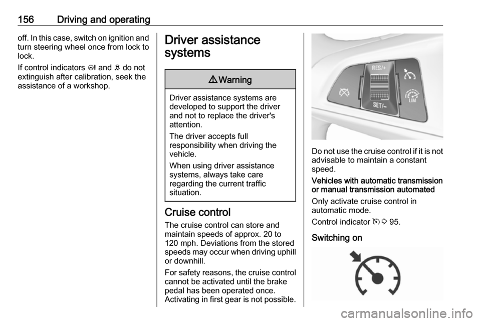 VAUXHALL CORSA 2016 Owners Manual 156Driving and operatingoff. In this case, switch on ignition andturn steering wheel once from lock to
lock.
If control indicators c and b do not
extinguish after calibration, seek the
assistance of VAUXHALL CORSA 2016 Owners Manual 156Driving and operatingoff. In this case, switch on ignition andturn steering wheel once from lock to
lock.
If control indicators c and b do not
extinguish after calibration, seek the
assistance of
