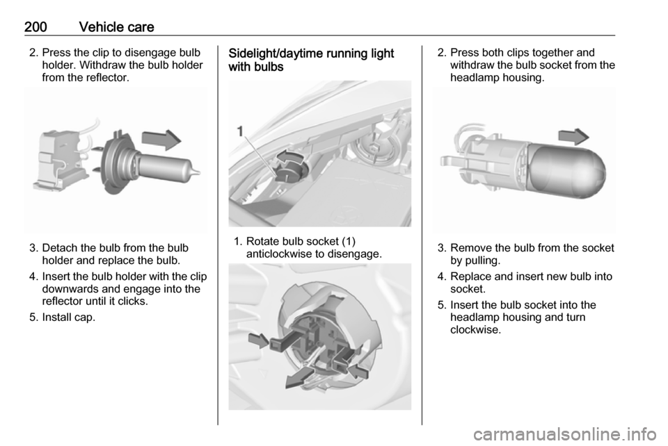 VAUXHALL CORSA 2016 Owners Manual 200Vehicle care2. Press the clip to disengage bulbholder. Withdraw the bulb holder
from the reflector.
3. Detach the bulb from the bulb holder and replace the bulb.
4. Insert the bulb holder with the VAUXHALL CORSA 2016 Owners Manual 200Vehicle care2. Press the clip to disengage bulbholder. Withdraw the bulb holder
from the reflector.
3. Detach the bulb from the bulb holder and replace the bulb.
4. Insert the bulb holder with the