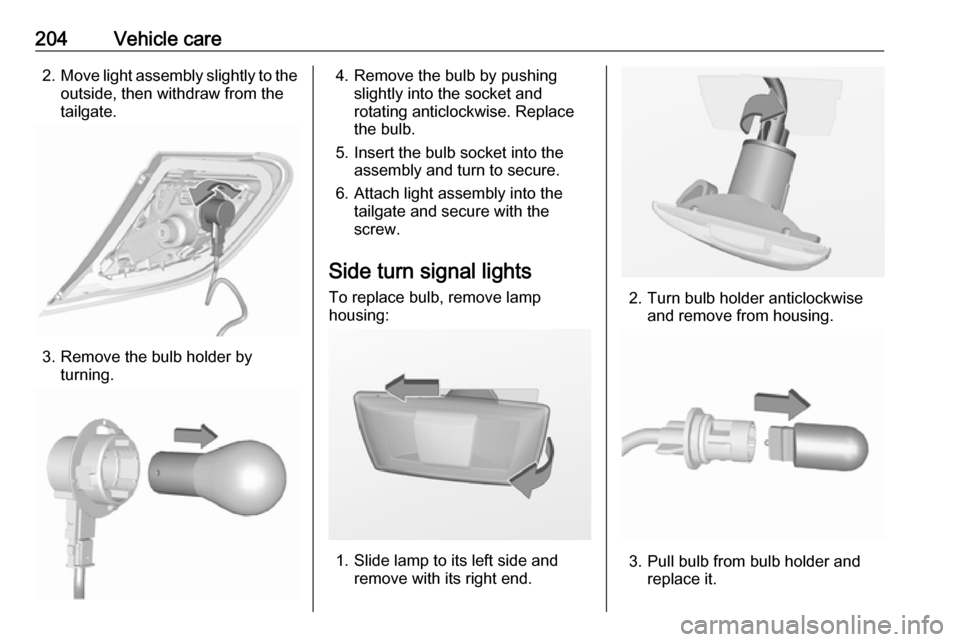 VAUXHALL CORSA 2016  Owners Manual 204Vehicle care2.Move light assembly slightly to the
outside, then withdraw from the
tailgate.
3. Remove the bulb holder by turning.
4. Remove the bulb by pushingslightly into the socket and
rotating 