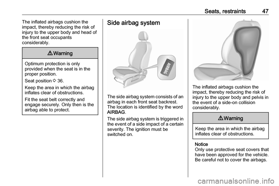 VAUXHALL CORSA 2016  Owners Manual Seats, restraints47The inflated airbags cushion the
impact, thereby reducing the risk of
injury to the upper body and head of
the front seat occupants
considerably.9 Warning
Optimum protection is only