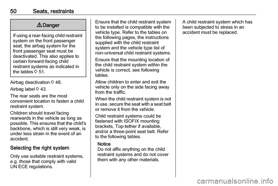 VAUXHALL CORSA 2016 Workshop Manual 50Seats, restraints9Danger
If using a rear-facing child restraint
system on the front passenger
seat, the airbag system for the
front passenger seat must be
deactivated. This also applies to certain f