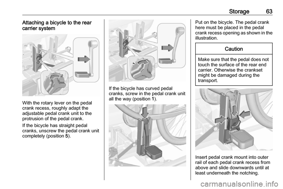VAUXHALL CORSA 2016 Repair Manual Storage63Attaching a bicycle to the rear
carrier system
With the rotary lever on the pedal
crank recess, roughly adapt the
adjustable pedal crank unit to the
protrusion of the pedal crank.
If the bicy