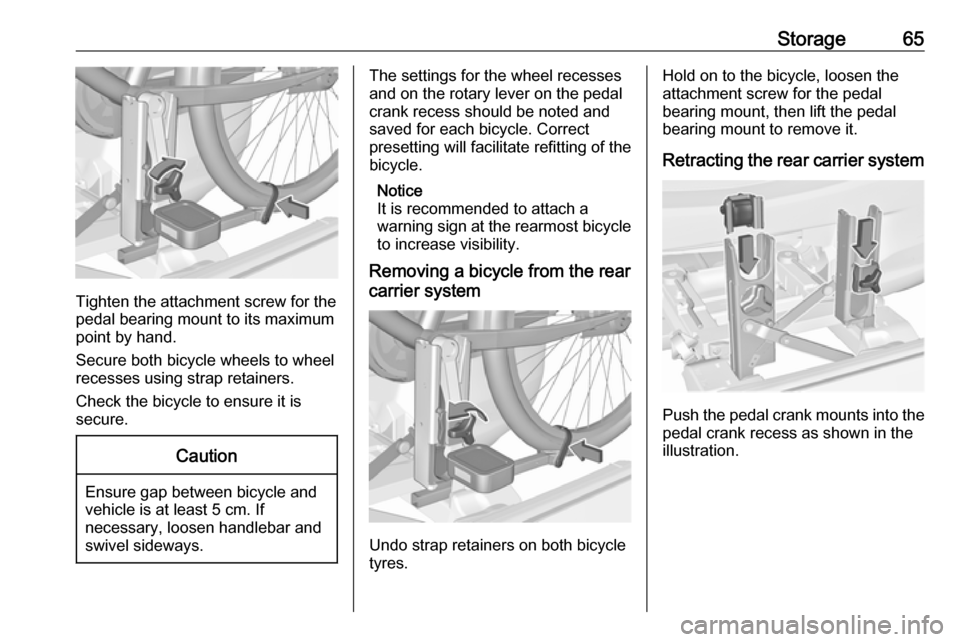 VAUXHALL CORSA 2016 Repair Manual Storage65
Tighten the attachment screw for the
pedal bearing mount to its maximum
point by hand.
Secure both bicycle wheels to wheel
recesses using strap retainers.
Check the bicycle to ensure it is
s