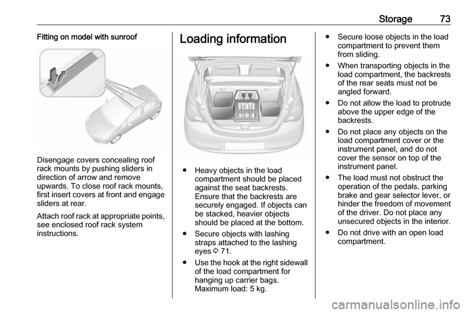 VAUXHALL CORSA 2016  Owners Manual Storage73Fitting on model with sunroof
Disengage covers concealing roof
rack mounts by pushing sliders in
direction of arrow and remove
upwards. To close roof rack mounts,
first insert covers at front