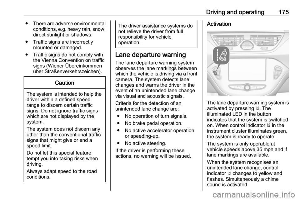 VAUXHALL CORSA 2017  Owners Manual Driving and operating175●There are adverse environmental
conditions, e.g. heavy rain, snow,direct sunlight or shadows.
● Traffic signs are incorrectly mounted or damaged.
● Traffic signs do not 