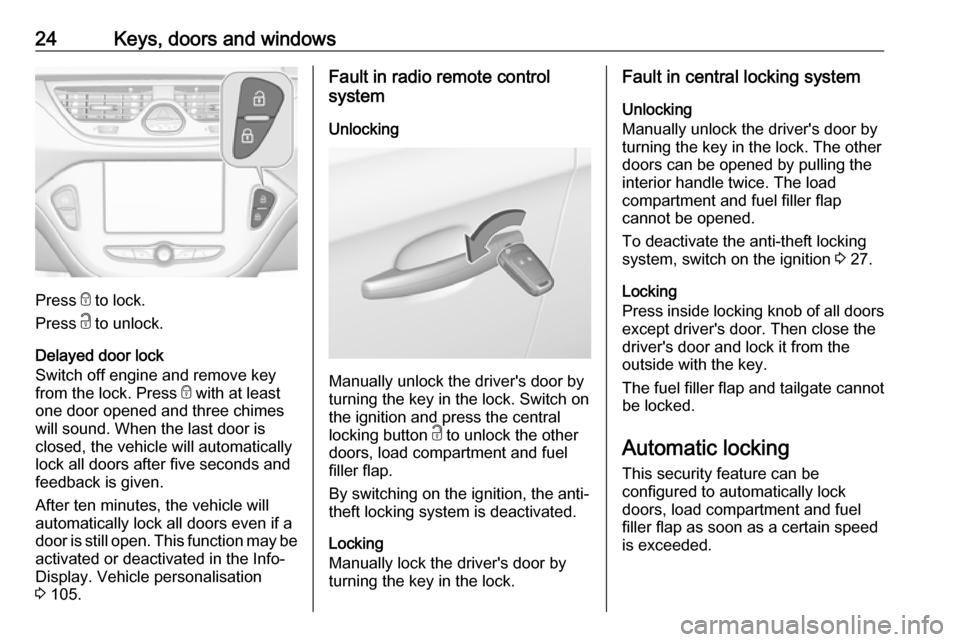 VAUXHALL CORSA 2017 Owners Manual 24Keys, doors and windows
Press e to lock.
Press c to unlock.
Delayed door lock
Switch off engine and remove key from the lock. Press e with at least
one door opened and three chimes
will sound. Whe VAUXHALL CORSA 2017 Owners Manual 24Keys, doors and windows
Press e to lock.
Press c to unlock.
Delayed door lock
Switch off engine and remove key from the lock. Press e with at least
one door opened and three chimes
will sound. Whe