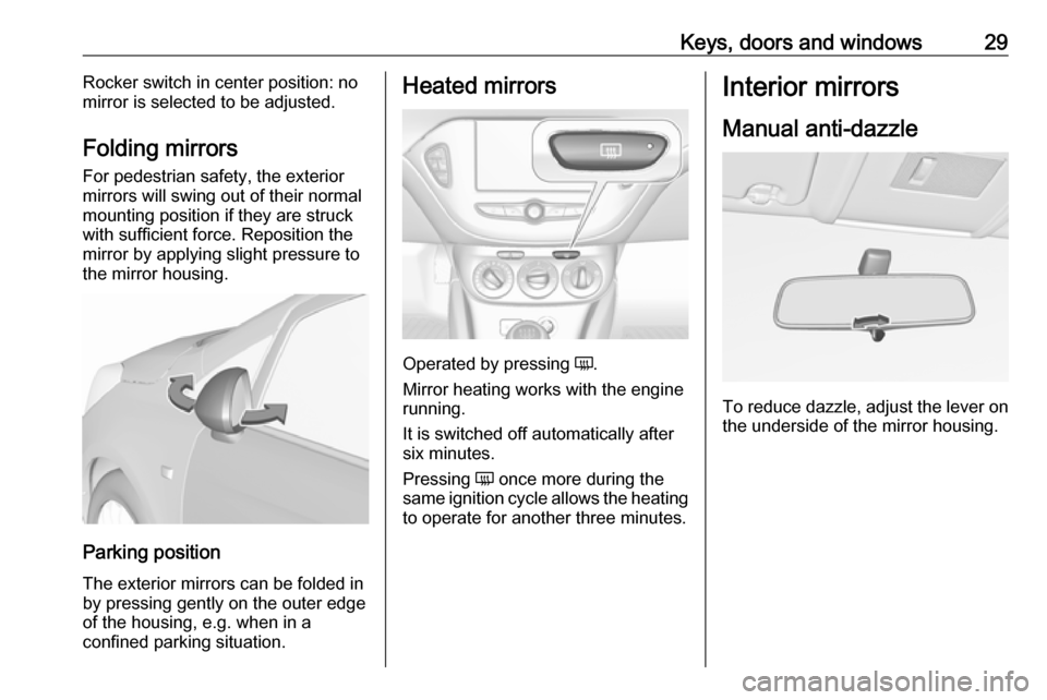 VAUXHALL CORSA 2017  Owners Manual Keys, doors and windows29Rocker switch in center position: no
mirror is selected to be adjusted.
Folding mirrors For pedestrian safety, the exterior
mirrors will swing out of their normal
mounting pos