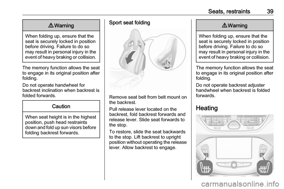 VAUXHALL CORSA 2017  Owners Manual Seats, restraints399Warning
When folding up, ensure that the
seat is securely locked in position
before driving. Failure to do so
may result in personal injury in the event of heavy braking or collisi