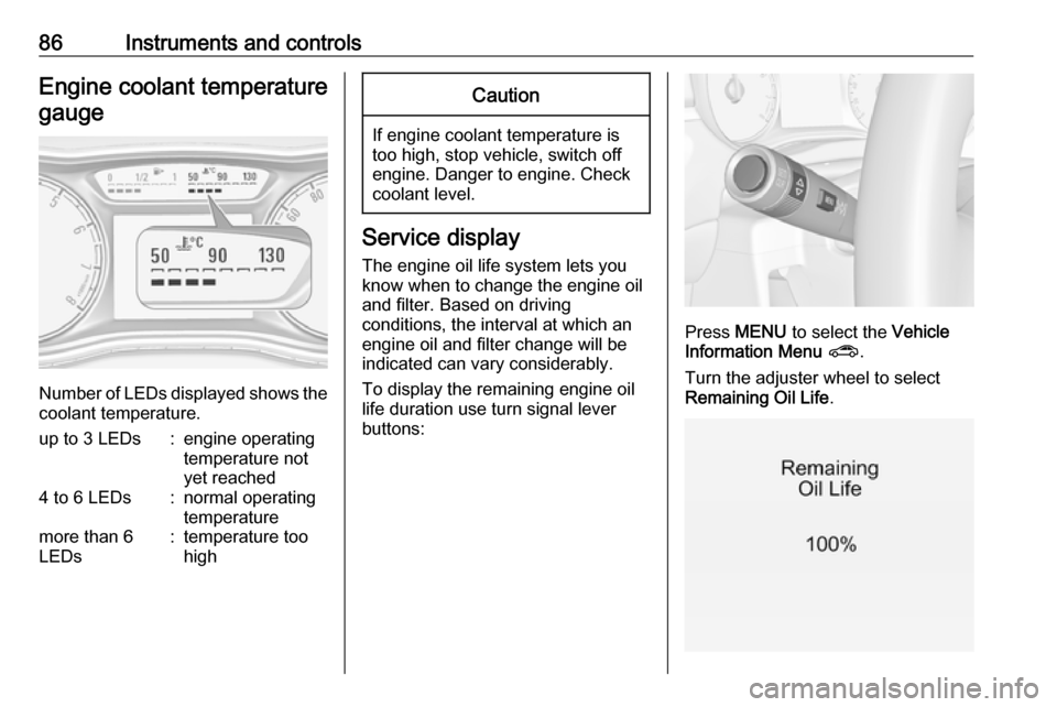 VAUXHALL CORSA 2017  Owners Manual 86Instruments and controlsEngine coolant temperaturegauge
Number of LEDs displayed shows the coolant temperature.
up to 3 LEDs:engine operating
temperature not
yet reached4 to 6 LEDs:normal operating
