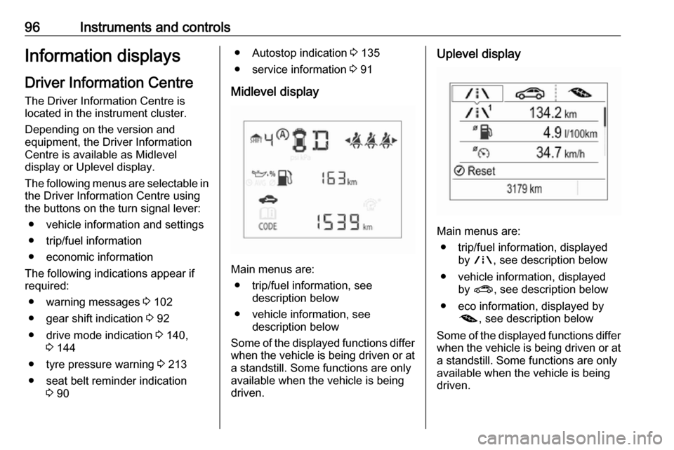 VAUXHALL CORSA 2017  Owners Manual 96Instruments and controlsInformation displaysDriver Information Centre The Driver Information Centre is
located in the instrument cluster.
Depending on the version and
equipment, the Driver Informati