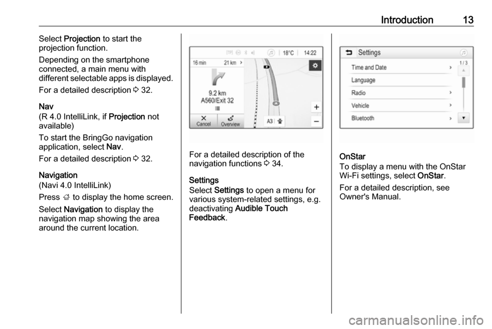 VAUXHALL CORSA F 2018  Infotainment system Introduction13Select Projection  to start the
projection function.
Depending on the smartphone
connected, a main menu with
different selectable apps is displayed.
For a detailed description  3 32.
Nav