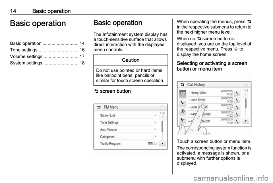 VAUXHALL CORSA F 2018  Infotainment system 14Basic operationBasic operationBasic operation............................ 14
Tone settings ............................... 16
Volume settings ........................... 17
System settings .........