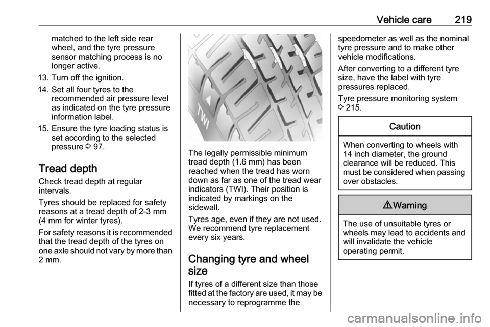 VAUXHALL CORSA F 2018 Owners Manual Vehicle care219matched to the left side rear
wheel, and the tyre pressure
sensor matching process is no
longer active.
13. Turn off the ignition.
14. Set all four tyres to the recommended air pressure VAUXHALL CORSA F 2018 Owners Manual Vehicle care219matched to the left side rear
wheel, and the tyre pressure
sensor matching process is no
longer active.
13. Turn off the ignition.
14. Set all four tyres to the recommended air pressure