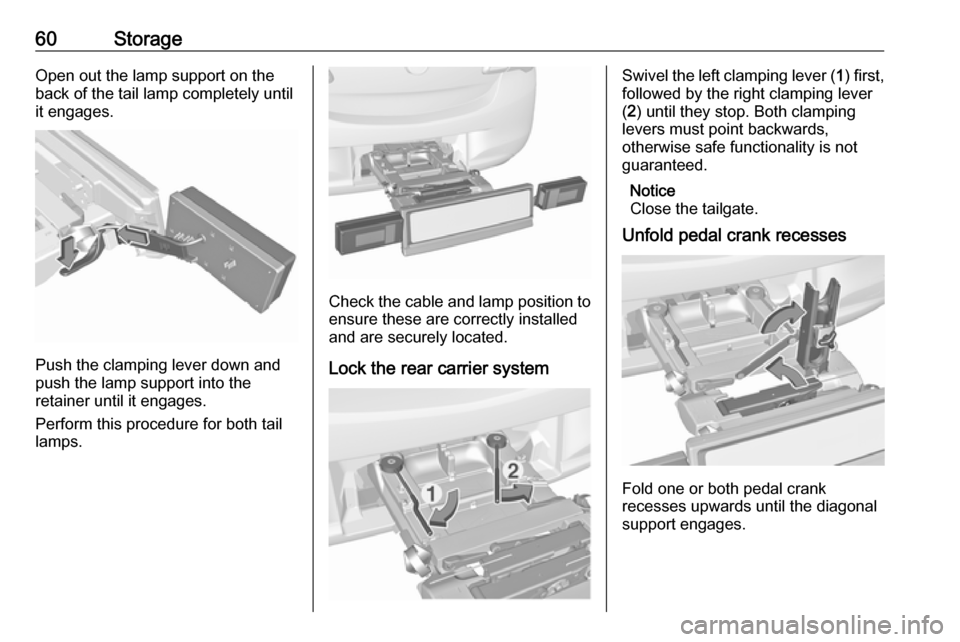 VAUXHALL CORSA F 2018 Owners Manual 60StorageOpen out the lamp support on the
back of the tail lamp completely until
it engages.
Push the clamping lever down and
push the lamp support into the
retainer until it engages.
Perform this pro VAUXHALL CORSA F 2018 Owners Manual 60StorageOpen out the lamp support on the
back of the tail lamp completely until
it engages.
Push the clamping lever down and
push the lamp support into the
retainer until it engages.
Perform this pro