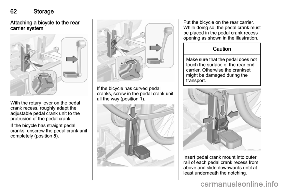 VAUXHALL CORSA F 2018 Repair Manual 62StorageAttaching a bicycle to the rear
carrier system
With the rotary lever on the pedal
crank recess, roughly adapt the
adjustable pedal crank unit to the
protrusion of the pedal crank.
If the bicy VAUXHALL CORSA F 2018 Repair Manual 62StorageAttaching a bicycle to the rear
carrier system
With the rotary lever on the pedal
crank recess, roughly adapt the
adjustable pedal crank unit to the
protrusion of the pedal crank.
If the bicy