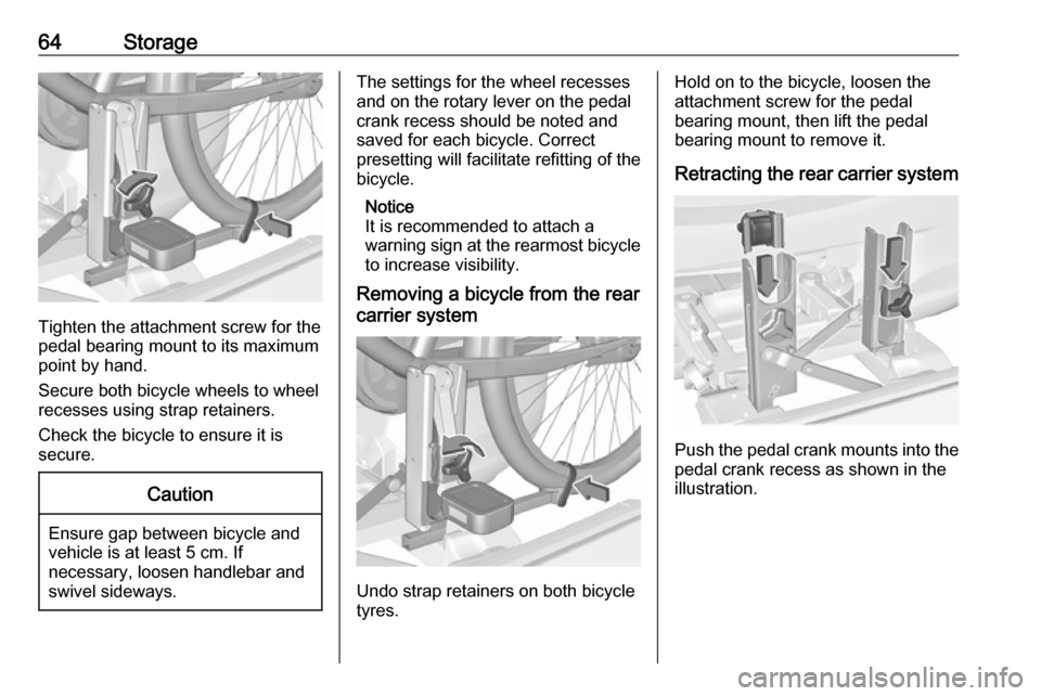 VAUXHALL CORSA F 2018 Owners Manual 64Storage
Tighten the attachment screw for the
pedal bearing mount to its maximum
point by hand.
Secure both bicycle wheels to wheel
recesses using strap retainers.
Check the bicycle to ensure it is
s VAUXHALL CORSA F 2018 Owners Manual 64Storage
Tighten the attachment screw for the
pedal bearing mount to its maximum
point by hand.
Secure both bicycle wheels to wheel
recesses using strap retainers.
Check the bicycle to ensure it is
s
