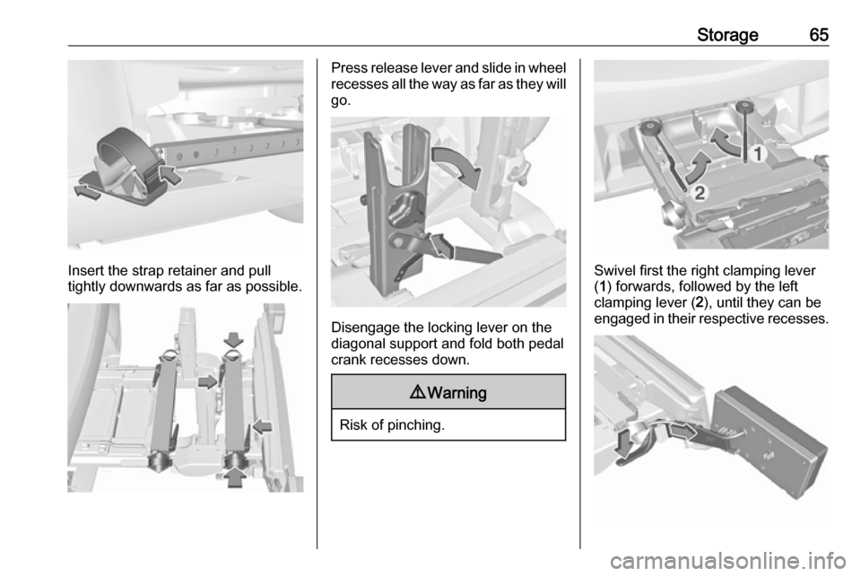 VAUXHALL CORSA F 2018 Repair Manual Storage65
Insert the strap retainer and pull
tightly downwards as far as possible.
Press release lever and slide in wheel recesses all the way as far as they will
go.
Disengage the locking lever on th VAUXHALL CORSA F 2018 Repair Manual Storage65
Insert the strap retainer and pull
tightly downwards as far as possible.
Press release lever and slide in wheel recesses all the way as far as they will
go.
Disengage the locking lever on th
