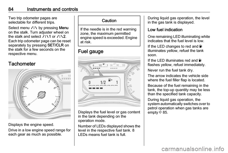 VAUXHALL CORSA F 2018.5 Manual Online 84Instruments and controlsTwo trip odometer pages are
selectable for different trips.
Select menu ; by pressing Menu
on the stalk. Turn adjuster wheel on
the stalk and select ;1 or ; 2.
Each trip VAUXHALL CORSA F 2018.5 Manual Online 84Instruments and controlsTwo trip odometer pages are
selectable for different trips.
Select menu ; by pressing Menu
on the stalk. Turn adjuster wheel on
the stalk and select ;1 or ; 2.
Each trip