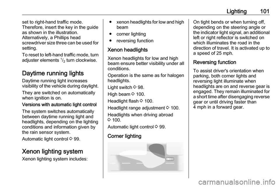 VAUXHALL CORSA F 2019  Owners Manual Lighting101set to right-hand traffic mode.
Therefore, insert the key in the guide as shown in the illustration.
Alternatively, a Phillips head
screwdriver size three can be used for
setting.
To reset 