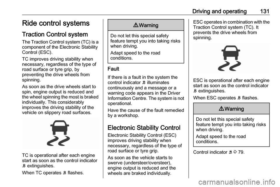 VAUXHALL CORSA F 2019  Owners Manual Driving and operating131Ride control systems
Traction Control system The Traction Control system (TC) is a
component of the Electronic Stability
Control (ESC).
TC improves driving stability when
neces