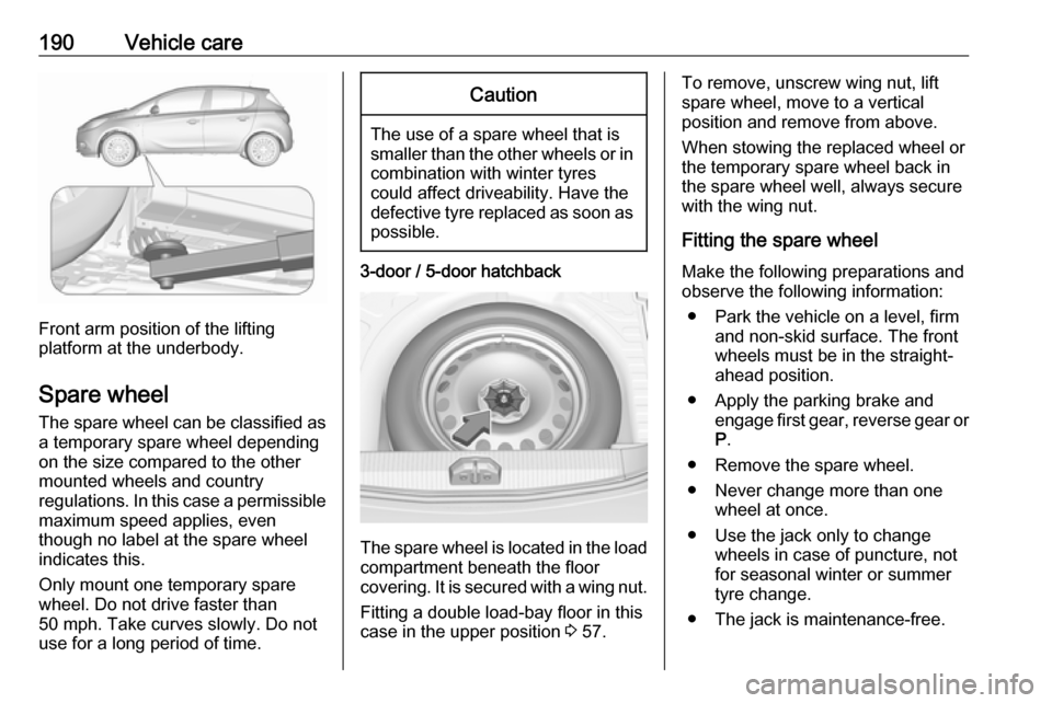 VAUXHALL CORSA F 2019  Owners Manual 190Vehicle care
Front arm position of the lifting
platform at the underbody.
Spare wheel The spare wheel can be classified as
a temporary spare wheel depending
on the size compared to the other
mounte