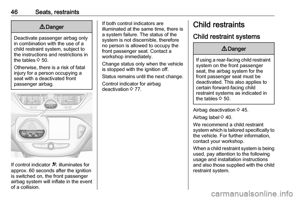 VAUXHALL CORSA F 2019  Owners Manual 46Seats, restraints9Danger
Deactivate passenger airbag only
in combination with the use of a
child restraint system, subject to
the instructions and restrictions in
the tables  3 50.
Otherwise, there 