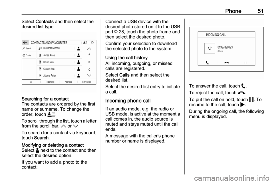 VAUXHALL CORSA F 2020  Infotainment system Phone51Select Contacts  and then select the
desired list type.Searching for a contact
The contacts are ordered by the first
name or surname. To change the
order, touch  <.
To scroll through the list, 