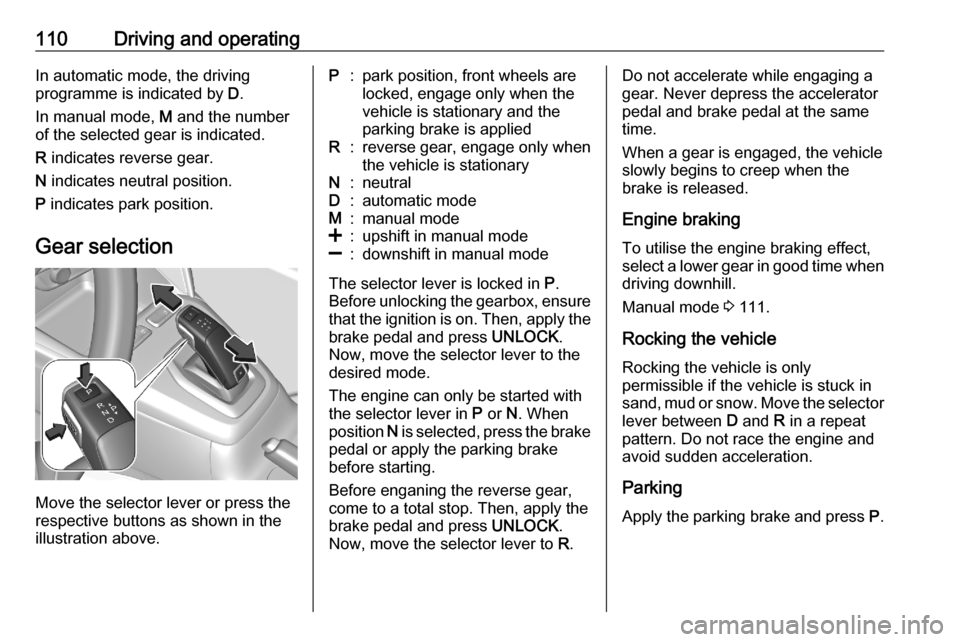 VAUXHALL CORSA F 2020  Owners Manual 110Driving and operatingIn automatic mode, the driving
programme is indicated by  D.
In manual mode,  M and the number
of the selected gear is indicated.
R  indicates reverse gear.
N  indicates neutra