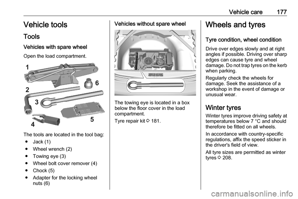 VAUXHALL CORSA F 2020  Owners Manual Vehicle care177Vehicle tools
Tools
Vehicles with spare wheel
Open the load compartment.
The tools are located in the tool bag: ● Jack (1)
● Wheel wrench (2)
● Towing eye (3)
● Wheel bolt cover
