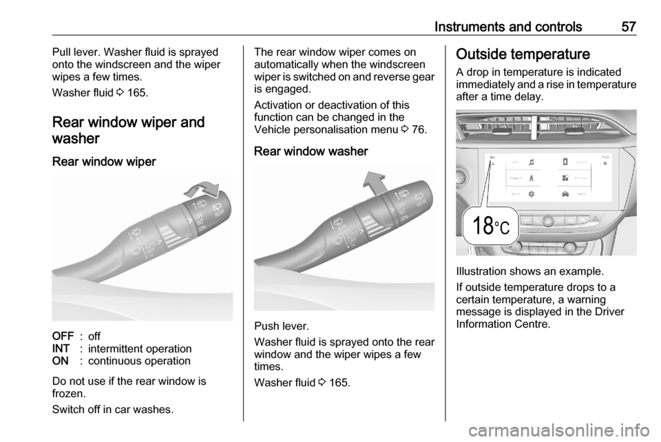 VAUXHALL CORSA F 2020 Owners Guide Instruments and controls57Pull lever. Washer fluid is sprayed
onto the windscreen and the wiper
wipes a few times.
Washer fluid  3 165.
Rear window wiper and washer
Rear window wiperOFF:offINT:intermi