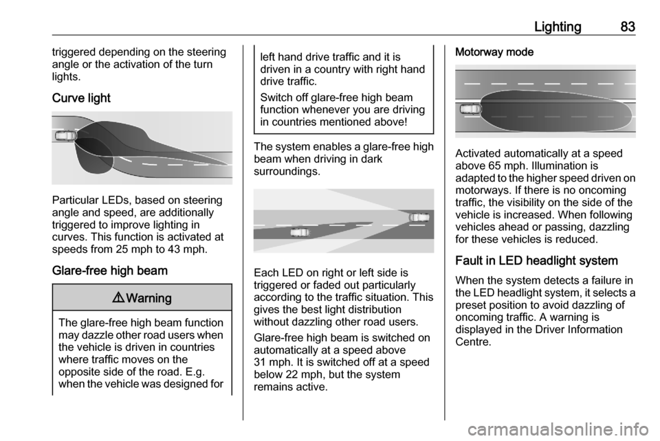 VAUXHALL CORSA F 2020  Owners Manual Lighting83triggered depending on the steering
angle or the activation of the turn
lights.
Curve light
Particular LEDs, based on steering
angle and speed, are additionally
triggered to improve lighting