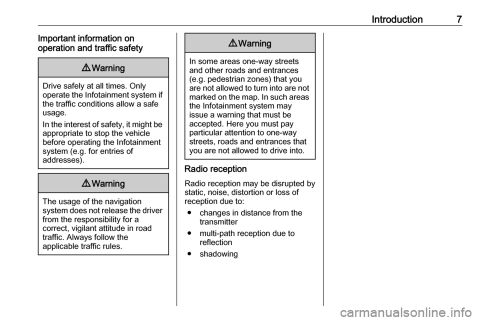 VAUXHALL CROSSLAND X 2017.75  Infotainment system Introduction7Important information on
operation and traffic safety9 Warning
Drive safely at all times. Only
operate the Infotainment system if the traffic conditions allow a safeusage.
In the interest