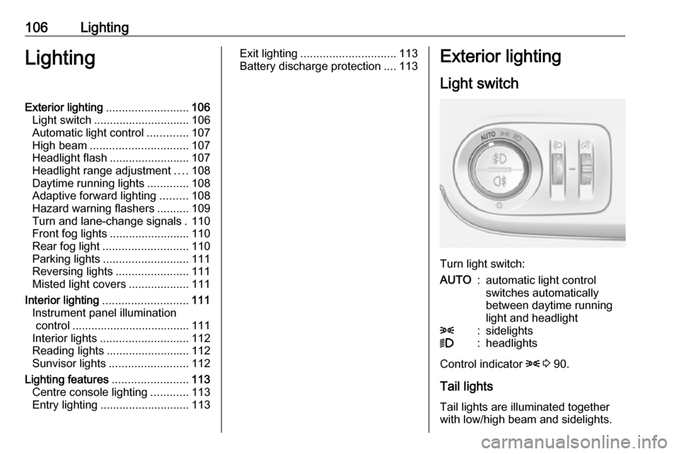 VAUXHALL CROSSLAND X 2017.75 Owners Manual 106LightingLightingExterior lighting.......................... 106
Light switch .............................. 106
Automatic light control .............107
High beam ............................... 10 VAUXHALL CROSSLAND X 2017.75 Owners Manual 106LightingLightingExterior lighting.......................... 106
Light switch .............................. 106
Automatic light control .............107
High beam ............................... 10
