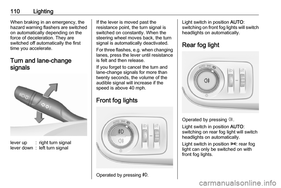 VAUXHALL CROSSLAND X 2017.75 Owners Manual 110LightingWhen braking in an emergency, the
hazard warning flashers are switched
on automatically depending on the
force of deceleration. They are
switched off automatically the first
time you accele VAUXHALL CROSSLAND X 2017.75 Owners Manual 110LightingWhen braking in an emergency, the
hazard warning flashers are switched
on automatically depending on the
force of deceleration. They are
switched off automatically the first
time you accele