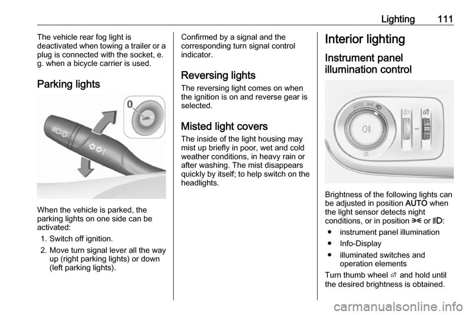 VAUXHALL CROSSLAND X 2017.75 User Guide Lighting111The vehicle rear fog light is
deactivated when towing a trailer or a
plug is connected with the socket, e. g. when a bicycle carrier is used.
Parking lights
When the vehicle is parked, the
VAUXHALL CROSSLAND X 2017.75 User Guide Lighting111The vehicle rear fog light is
deactivated when towing a trailer or a
plug is connected with the socket, e. g. when a bicycle carrier is used.
Parking lights
When the vehicle is parked, the