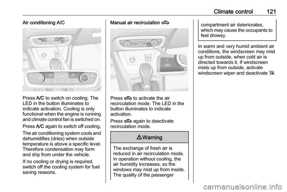 VAUXHALL CROSSLAND X 2017.75 Owners Manual Climate control121Air conditioning A/C
Press A/C to switch on cooling. The
LED in the button illuminates to
indicate activation. Cooling is only
functional when the engine is running and climate contr VAUXHALL CROSSLAND X 2017.75 Owners Manual Climate control121Air conditioning A/C
Press A/C to switch on cooling. The
LED in the button illuminates to
indicate activation. Cooling is only
functional when the engine is running and climate contr