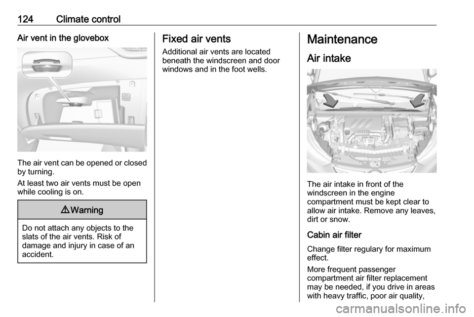 VAUXHALL CROSSLAND X 2017.75 Owners Manual 124Climate controlAir vent in the glovebox
The air vent can be opened or closedby turning.
At least two air vents must be open
while cooling is on.
9 Warning
Do not attach any objects to the
slats of VAUXHALL CROSSLAND X 2017.75 Owners Manual 124Climate controlAir vent in the glovebox
The air vent can be opened or closedby turning.
At least two air vents must be open
while cooling is on.
9 Warning
Do not attach any objects to the
slats of