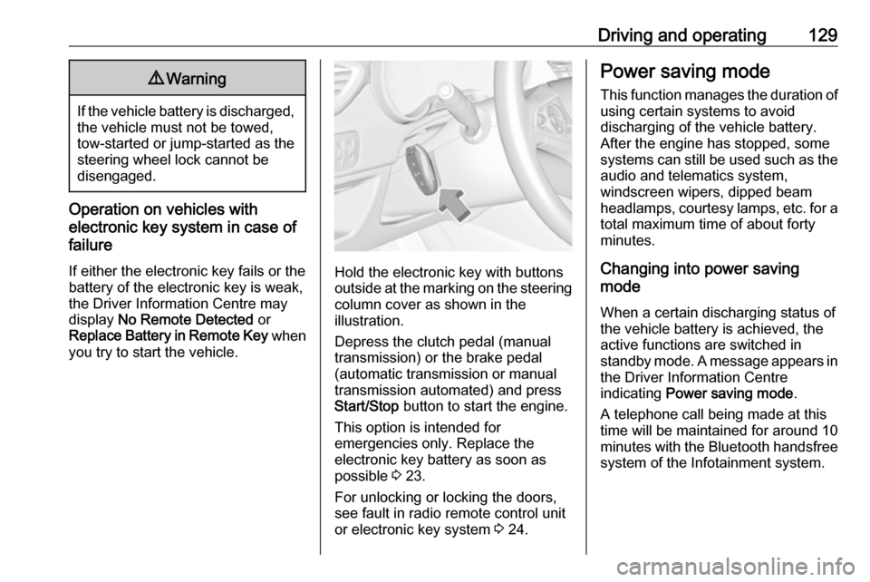 VAUXHALL CROSSLAND X 2017.75  Owners Manual Driving and operating1299Warning
If the vehicle battery is discharged,
the vehicle must not be towed,
tow-started or jump-started as the
steering wheel lock cannot be
disengaged.
Operation on vehicles