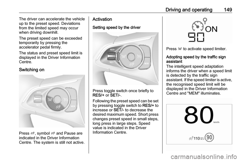VAUXHALL CROSSLAND X 2017.75 Owners Manual Driving and operating149The driver can accelerate the vehicle
up to the preset speed. Deviations
from the limited speed may occur
when driving downhill.
The preset speed can be exceeded
temporarily by VAUXHALL CROSSLAND X 2017.75 Owners Manual Driving and operating149The driver can accelerate the vehicle
up to the preset speed. Deviations
from the limited speed may occur
when driving downhill.
The preset speed can be exceeded
temporarily by