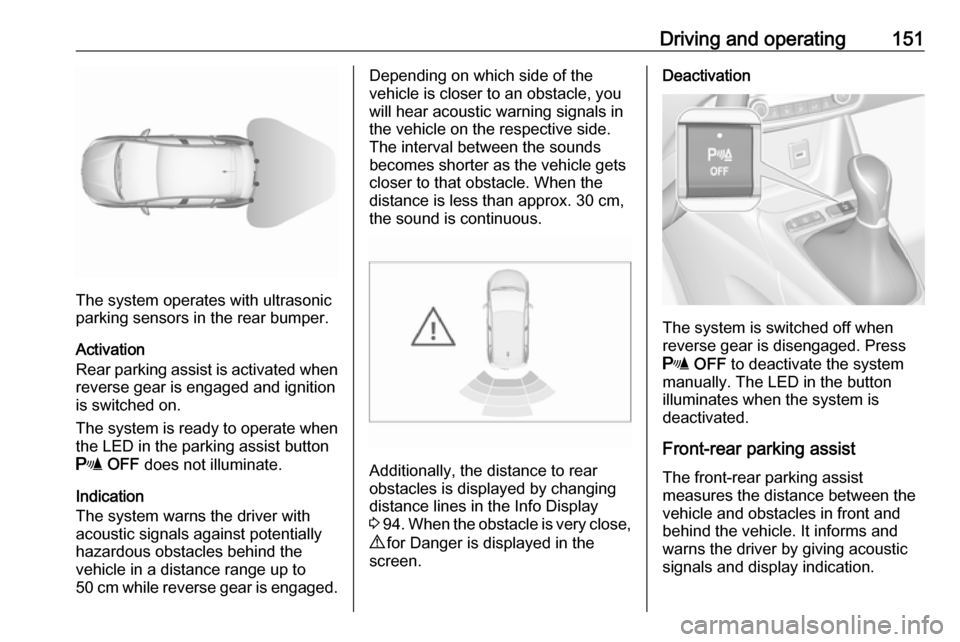 VAUXHALL CROSSLAND X 2017.75 User Guide Driving and operating151
The system operates with ultrasonic
parking sensors in the rear bumper.
Activation
Rear parking assist is activated when reverse gear is engaged and ignition
is switched on.
T VAUXHALL CROSSLAND X 2017.75 User Guide Driving and operating151
The system operates with ultrasonic
parking sensors in the rear bumper.
Activation
Rear parking assist is activated when reverse gear is engaged and ignition
is switched on.
T