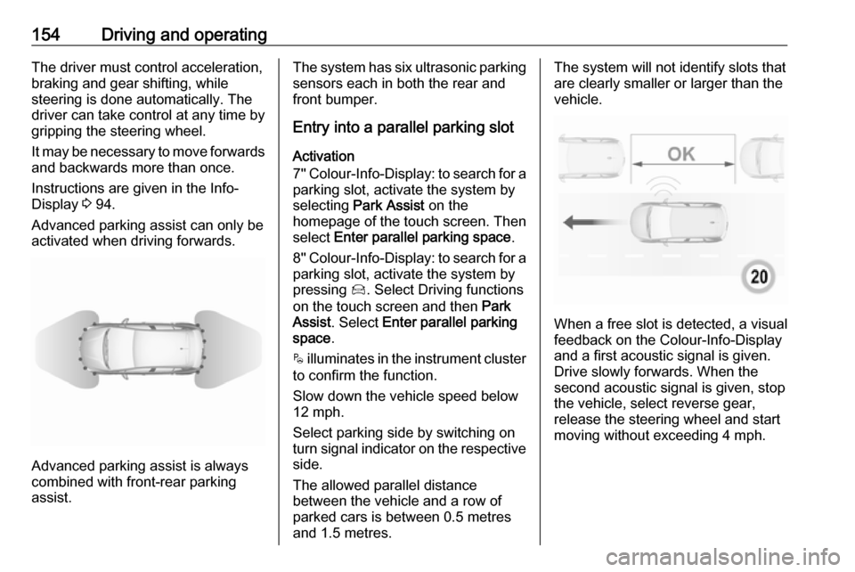 VAUXHALL CROSSLAND X 2017.75 User Guide 154Driving and operatingThe driver must control acceleration,
braking and gear shifting, while
steering is done automatically. The driver can take control at any time by
gripping the steering wheel.
I VAUXHALL CROSSLAND X 2017.75 User Guide 154Driving and operatingThe driver must control acceleration,
braking and gear shifting, while
steering is done automatically. The driver can take control at any time by
gripping the steering wheel.
I