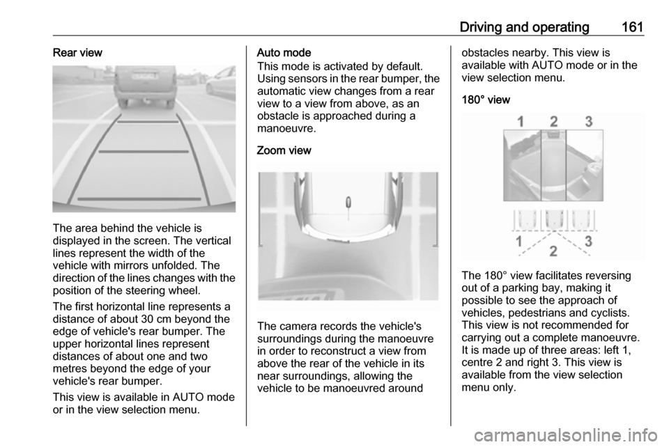 VAUXHALL CROSSLAND X 2017.75  Owners Manual Driving and operating161Rear view
The area behind the vehicle is
displayed in the screen. The vertical
lines represent the width of the
vehicle with mirrors unfolded. The
direction of the lines change