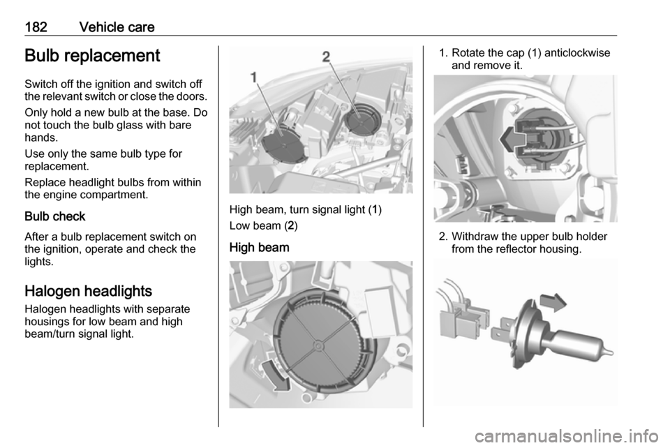 VAUXHALL CROSSLAND X 2017.75 Owners Manual 182Vehicle careBulb replacement
Switch off the ignition and switch off
the relevant switch or close the doors.
Only hold a new bulb at the base. Do not touch the bulb glass with bare
hands.
Use only t VAUXHALL CROSSLAND X 2017.75 Owners Manual 182Vehicle careBulb replacement
Switch off the ignition and switch off
the relevant switch or close the doors.
Only hold a new bulb at the base. Do not touch the bulb glass with bare
hands.
Use only t