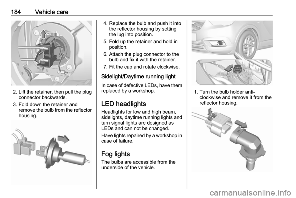 VAUXHALL CROSSLAND X 2017.75  Owners Manual 184Vehicle care
2.Lift the retainer, then pull the plug
connector backwards.
3. Fold down the retainer and remove the bulb from the reflectorhousing.
4. Replace the bulb and push it into the reflector