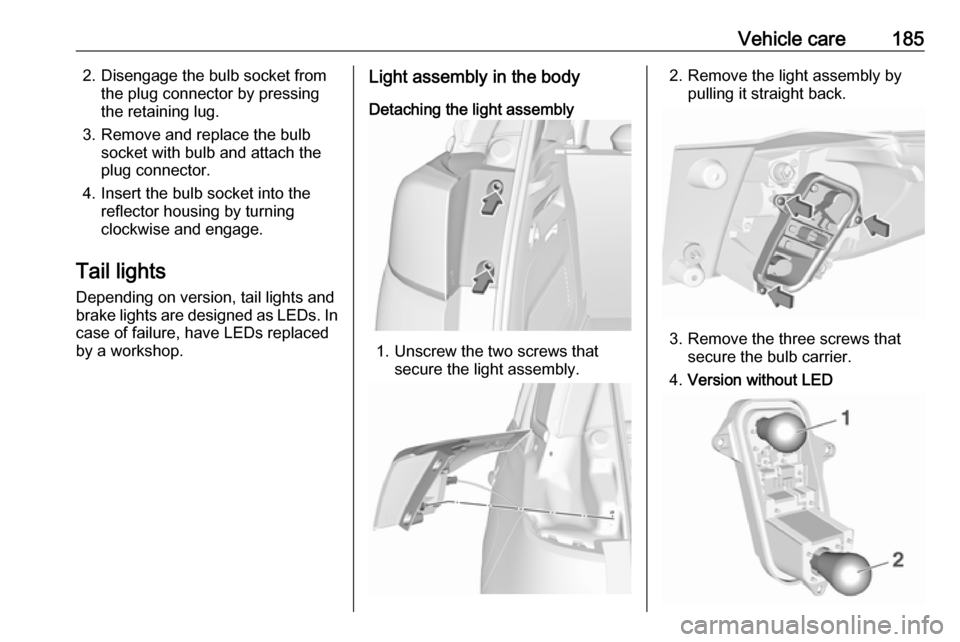 VAUXHALL CROSSLAND X 2017.75  Owners Manual Vehicle care1852. Disengage the bulb socket fromthe plug connector by pressing
the retaining lug.
3. Remove and replace the bulb socket with bulb and attach the
plug connector.
4. Insert the bulb sock