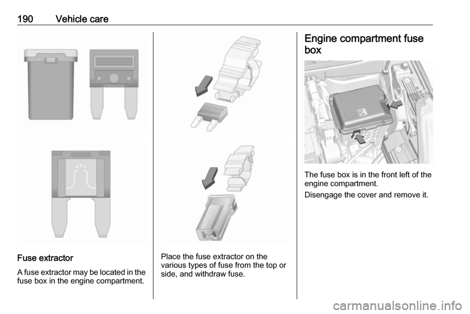 VAUXHALL CROSSLAND X 2017.75  Owners Manual 190Vehicle care
Fuse extractorA fuse extractor may be located in the fuse box in the engine compartment.Place the fuse extractor on the
various types of fuse from the top or
side, and withdraw fuse.
E